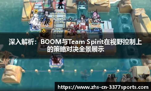 深入解析:BOOM与Team Spirit在视野控制上的策略对决全景展示