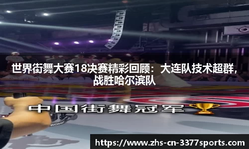 世界街舞大赛18决赛精彩回顾:大连队技术超群,战胜哈尔滨队