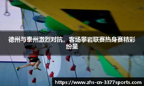 德州与泰州激烈对抗,客场攀岩联赛热身赛精彩纷呈