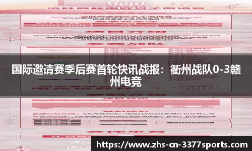 国际邀请赛季后赛首轮快讯战报：衢州战队0-3赣州电竞