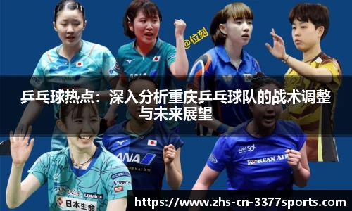 乒乓球热点:深入分析重庆乒乓球队的战术调整与未来展望